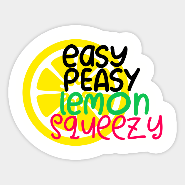 Easy Peasy Lemon Squeezy Easy Peasy Lemon Squeezy Sticker TeePublic